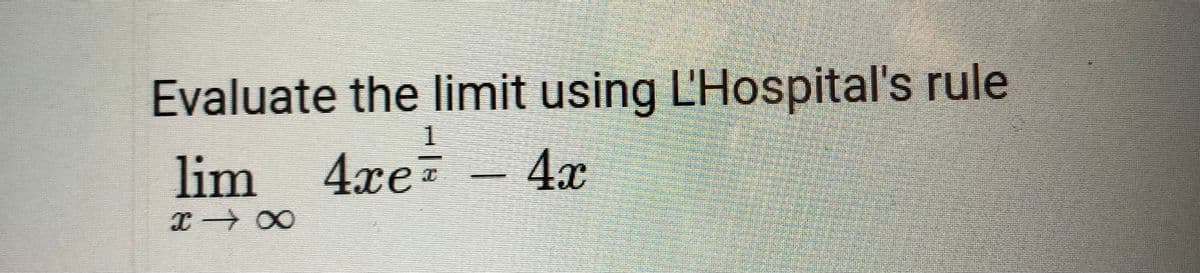 Evaluate the limit using L'Hospital's rule
1
lim 4xez
4x
