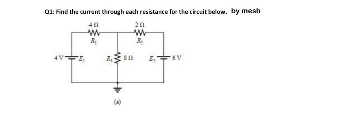 Q1: Find the current through each resistance for the circuit below. by mesh
40
20
R
R
4V
R sn
E 6V
(a)
