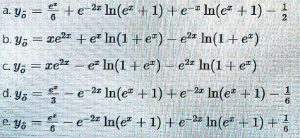 e
a. y; = +e-2= In(e" +1) +e-* In(e" + 1) –
6
2
b. Y, = re2= + e In(1 + e") – e2 In(1+ e")
C. Y5 = xe2 - e In(1 + e*) – e2 In(1 + e")
e In(1 + e*) – e²« In(1+e*)
d. Y = -e-2 In(e" + 1) + e 2 In(e + 1) -
3
e. ya = -e-2a In(e +1) +e- In(e +1) +
6.
1/6
