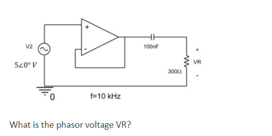 V2
100nF
VR
520° V
3002
f=10 kHz
What is the phasor voltage VR?
