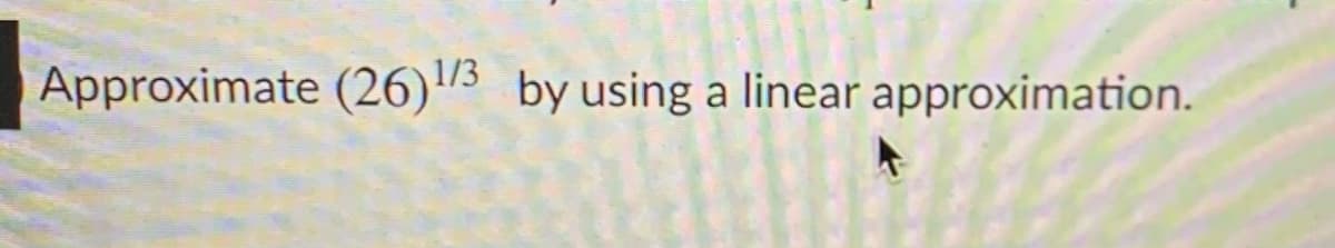 Approximate (26)"3 by using a linear approximation.
