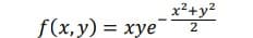 x²+y2
f(x,y) = xye
%3D
2
