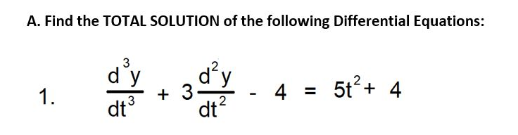 A. Find the TOTAL SOLUTION of the following Differential Equations:
1.
3
d'y
dt³
+ 3
d²y
2
dt²
4 = 5t² + 4