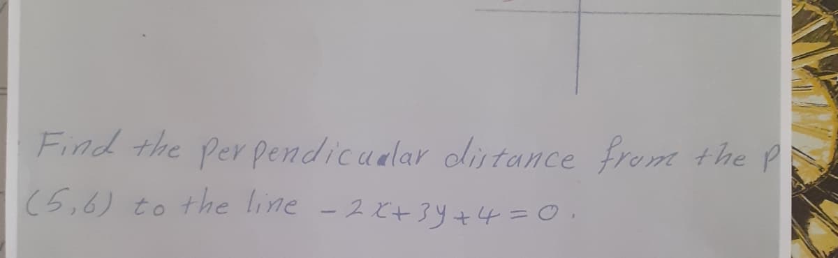 Find the Per pendicualar dlistance from the P
(5,6) to the line -2x+3y+43D0.
