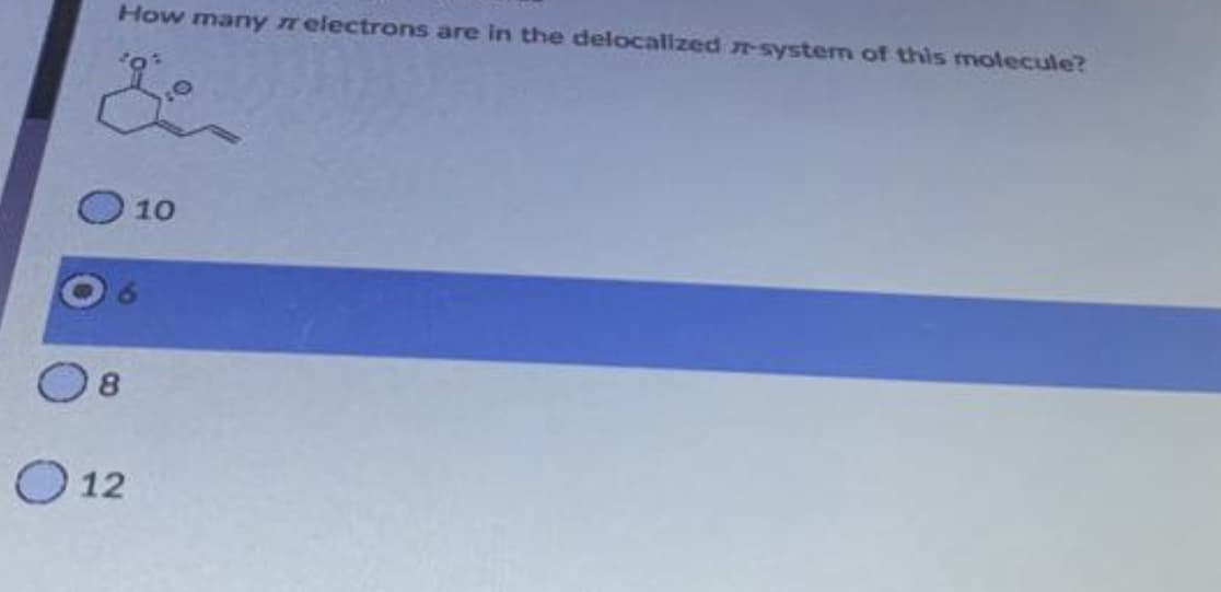 How many nelectrons are in the delocalized r-system of this molecule?
10
8
O12
