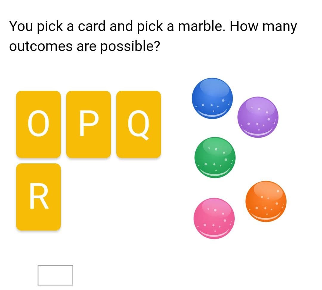 You pick a card and pick a marble. How many
outcomes are possible?
OPQ
