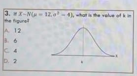 3. IH X-N(u = 12.0= 4), what is the value of k in
the figure?
%3D
A 12
B. 6
C 4
D. 2
