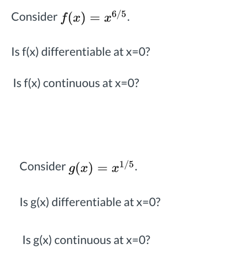 Consider f(x) = x6/5.
Is f(x) differentiable at x=0?
Is f(x) continuous at x=0?
