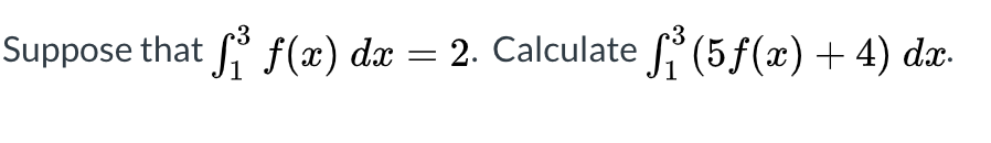 Suppose that f(x) dx =
2. Calculate (5f(x) + 4) dx-
