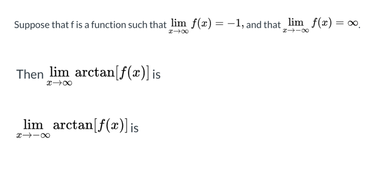 Suppose that f is a function such that lim f(x) = -1, and that lim f(x) =
´x→-∞
Then lim arctan[f(x)]
is
lim arctan[f(x)] is
