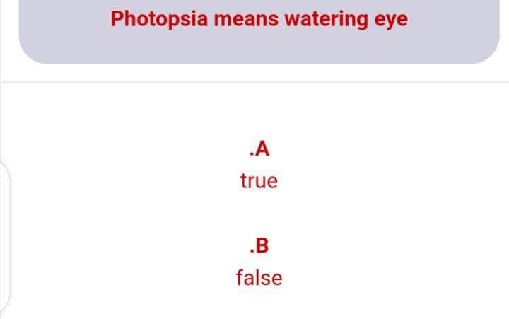 Photopsia means watering eye
.A
true
.B
false
