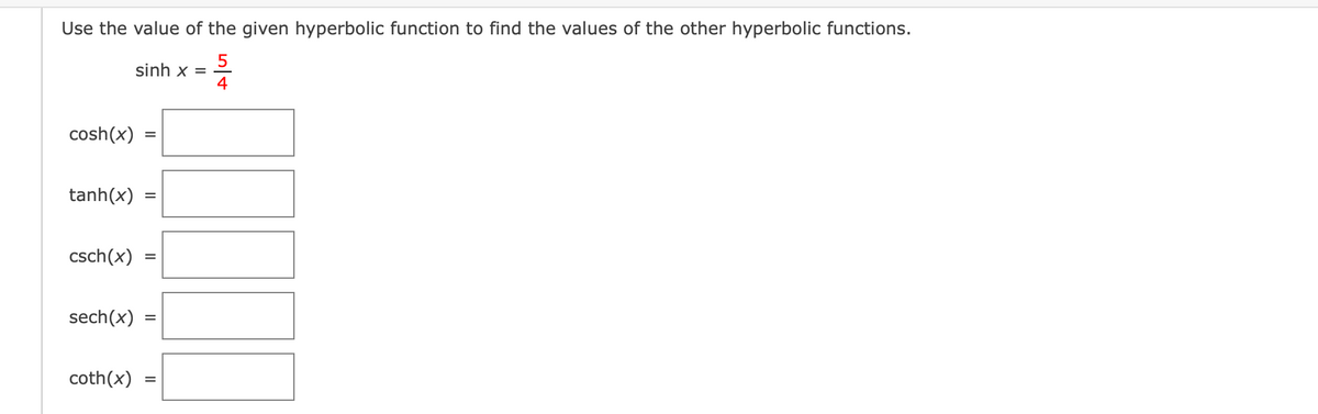 Use the value of the given hyperbolic function to find the values of the other hyperbolic functions.
sinh x =
드4
cosh(x)
tanh(x)
csch(x)
sech(x)
coth(x)
