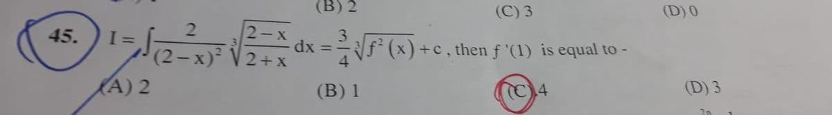 45.
(B) 2
2-x
¹ = √ (2_²2²x ³² √² = x dx = ²/ √5³² (x).
I
-
2+x
4
(A) 2
(B) 1
(C) 3
+c, then f '(1) is equal to -
(C) 4
(D) 0
(D) 3
20