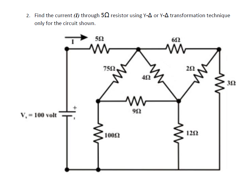2. Find the current (I) through 52 resistor using Y-A or Y-A transformation technique
only for the circuit shown.
52
752
42
V. - 100 volt
122
1002

