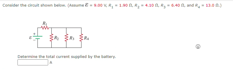 Consider the circuit shown below. (Assume E = 9.00 V, R, = 1.90 N, R, = 4.10 N, R3 = 6.40 N, and R, = 13.0 N.)
R1
R2 R3
R4
Determine the total current supplied by the battery.
A
