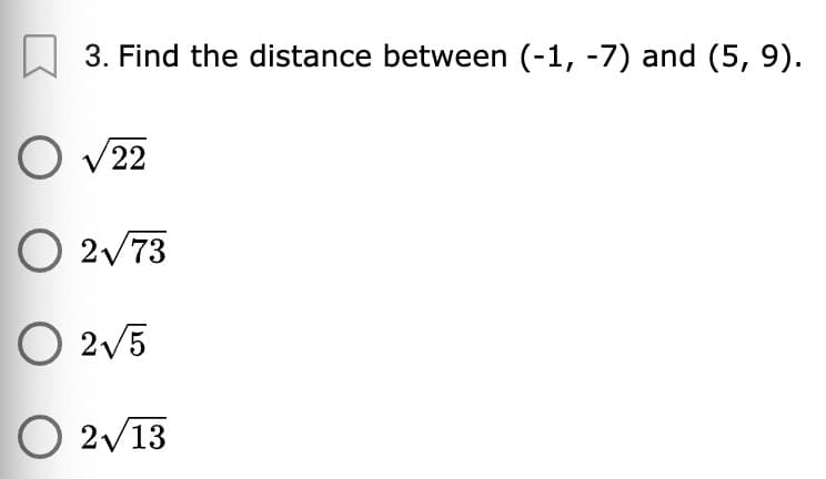 3. Find the distance between (-1, -7) and (5, 9).
O v22
O 2/73
O 2V5
O 2v13
