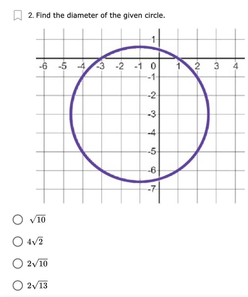 2. Find the diameter of the given circle.
-6 -5 -4 3 -2 -1 0
2 3
--1-
-2
-3-
-4
-5-
--6-
-7
O v10
O 4v2
2/10
O 2/13
1.

