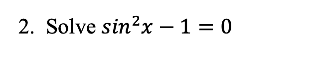 2. Solve sin?x – 1 = 0
