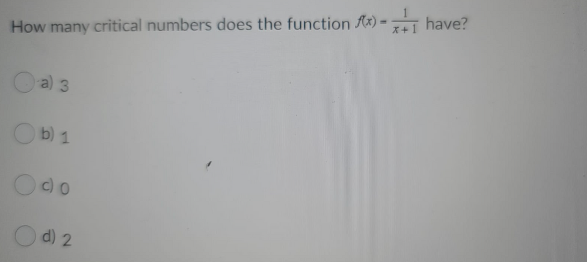 How many critical numbers does the function Ax) =
X+1
have?
%3D
Oa) 3
O b) 1
O d) 2
