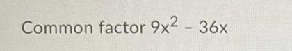 Common factor 9x2 - 36x
