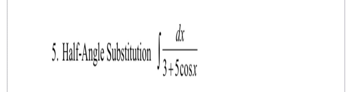 dx
5. HalfAnge Subsitrion
3+5cosx
