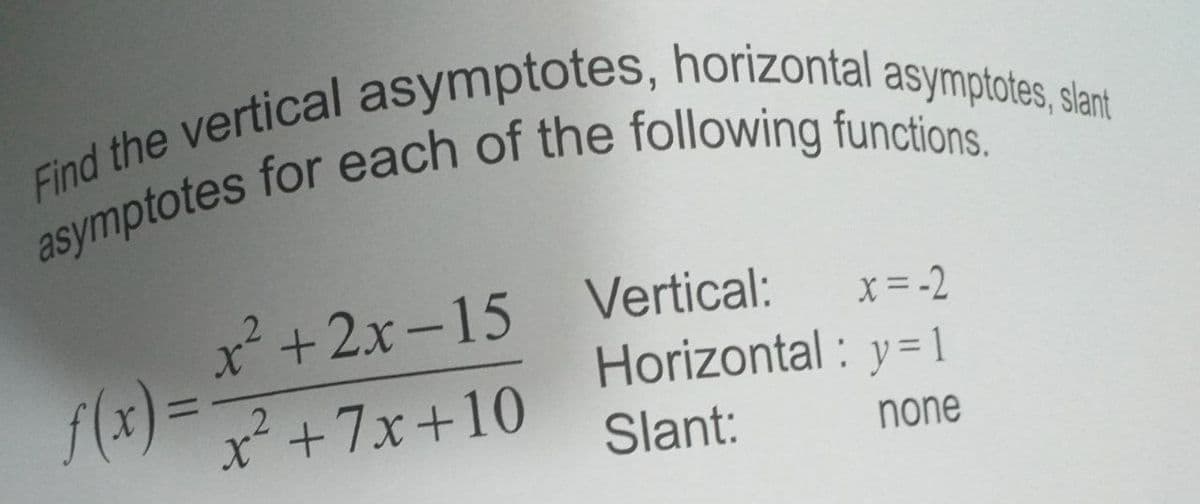 x² +2x-15
Vertical:
X = -2
Horizontal : y=1
%3D
x² +7x+10
Slant:
none
