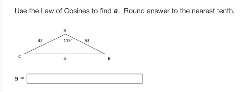Use the Law of Cosines to find a. Round answer to the nearest tenth.
A
42
115°
53
B
a =
