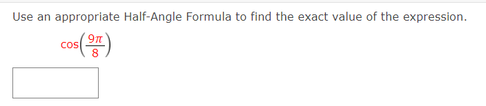 Use an appropriate Half-Angle Formula to find the exact value of the expression.
cos
8
