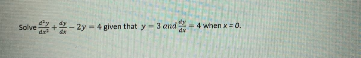-2y 4 given that y =
3 аnd
4 when x = 0.
Solve
dx2
%3D
dx
