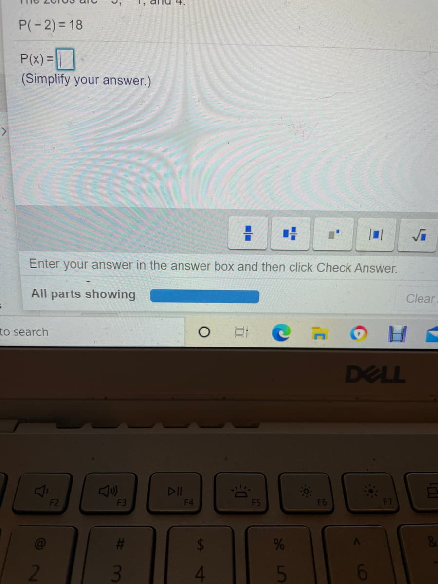 4.
P(-2) = 18
P(x) =D
(Simplify your answer.)
Enter your answer in the answer box and then click Check Answer.
All parts showing
Clear
to search
DELL
DII
F2
F3
F4
F5
F6
F7
2
3.
4.
LO
%24
%23
