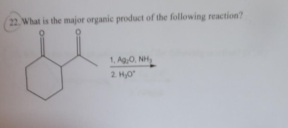 22. What is the major organic product of the following reaction?
1, Ag;0, NH3
2. H,O"
