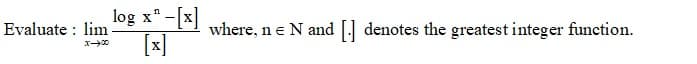 log x" -[x]
[x]
Evaluate : lim
where, ne N and [] denotes the greatest integer function.
