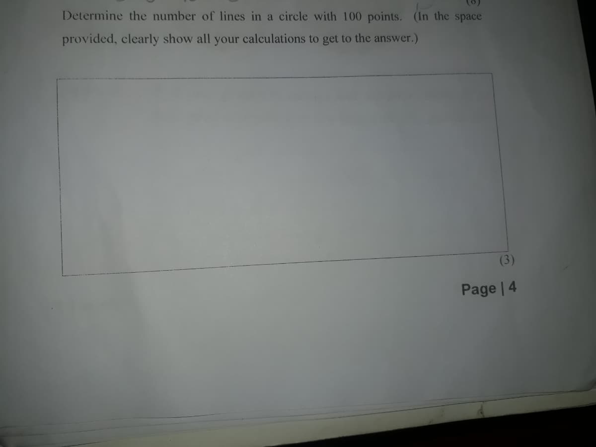 Determine the number of lines in a circle with 100 points. (In the space
provided, clearly show all your calculations to get to the answer.)
(3)
Page | 4
