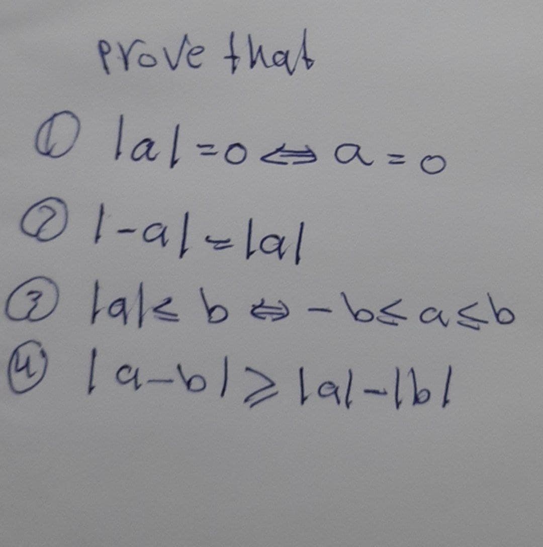 prove that
0 lal=0=a=0
@ 1-al-lal
@lak b ⇒-b<a<b
@la-bla lal-lb/