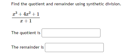 Find the quotient and remainder using synthetic division.
x³+4x²+1
x+1
The quotient is
The remainder is