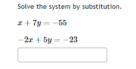 Solve the system by substitution.
x + 7y=-55
-2x + 5y = -23