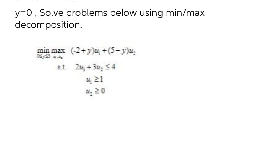 y=0, Solve problems below using min/max
decomposition.
min max (-2+y)+(5-y)u.
05:53 4.4
s.t. 24₁ +3₂ ≤4
24 21
24, 20
