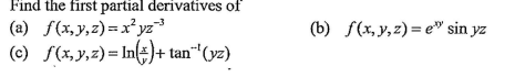 Find the first partial derivatives of
(a) f(x,y,z)=x² yz
(c) f(x,y,z)= In(#)+ tan"(yz)
(b) f(x, y,z) = e" sin yz
