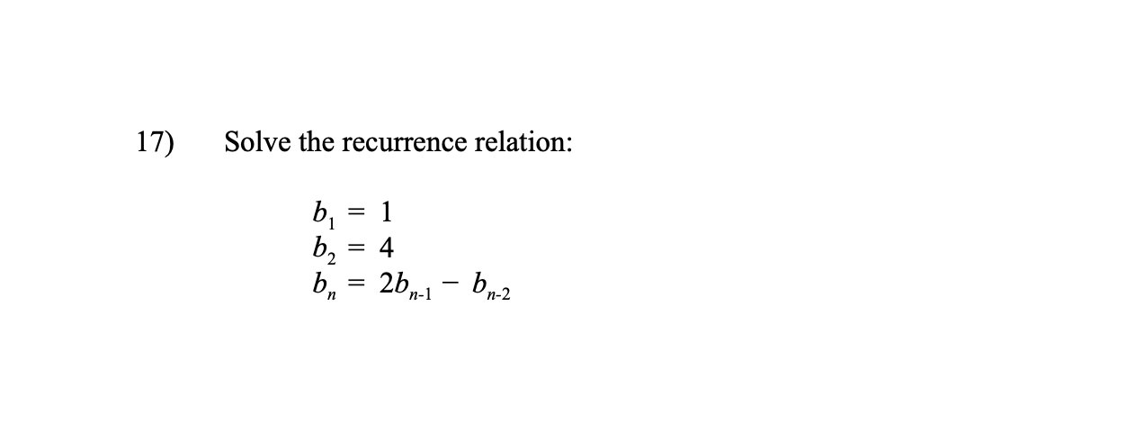 17)
Solve the recurrence relation:
1
b, = 4
b, = 2b,-1 - bp2
%3D
n-2
