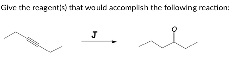 Give the reagent(s) that would accomplish the following reaction:
J

