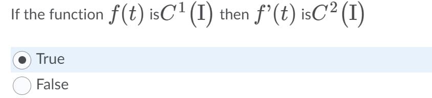 If the function f(t) isC (I) then f'(t) isC² (I)
True
False
