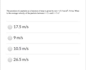 The peitim ufa peticlema linction of time in given by )-65misif-50m What
is the ege valocity ef the puriicle beween -2s mli-3s
17.5 m/s
9 m/s
10.5 m/s
26.5 m/s
