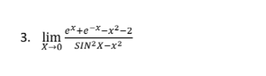 3. lim e*+e-*-x²-2
X-0 SIN²X-x²
