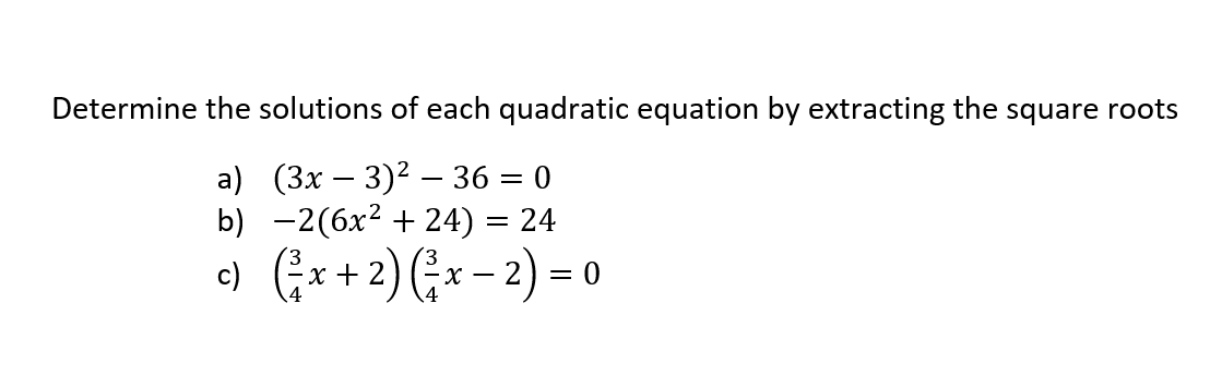 Determine the solutions of each quadratic equation by extracting the square roots
а) (3х — 3)2 — 36 3 0
b) -2(6x2 + 24) = 24
c) (;x + 2) (;x – 2) = 0

