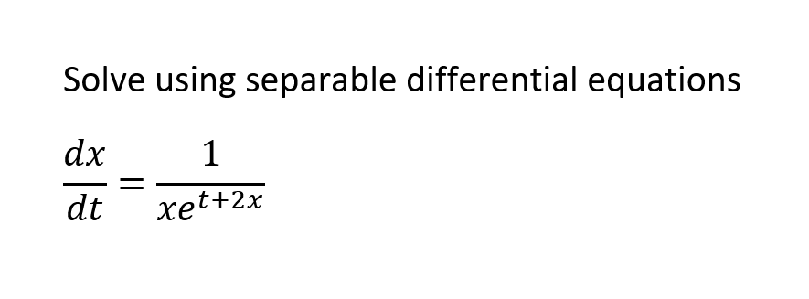 Solve using separable differential equations
dx
1
dt
xet+2x
