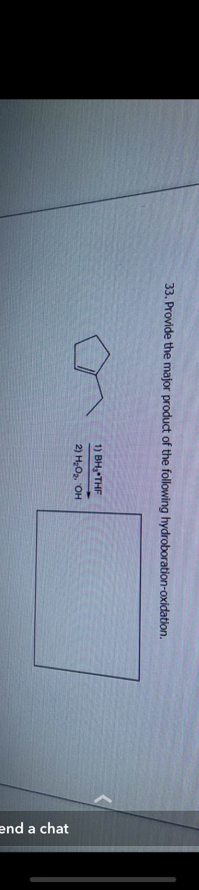 33. Provide the major product of the following hydroboration-oxidation.
1) BH, THF
2) H₂O₂, OH
end a chat