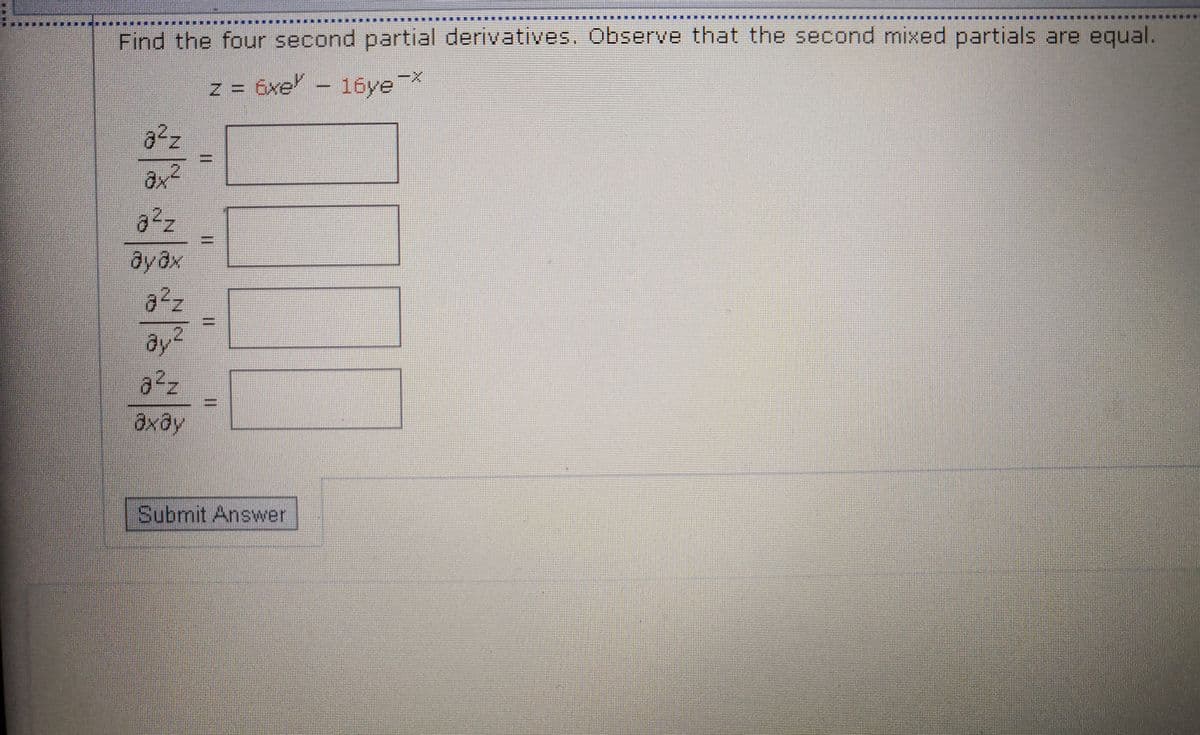 Find the four second partial derivatives. Observe that the second mixed partials are equal.
x-
z = 6xe' -
16ye*
2.
ay
axdy
Submit Answer
|3D
%3D
