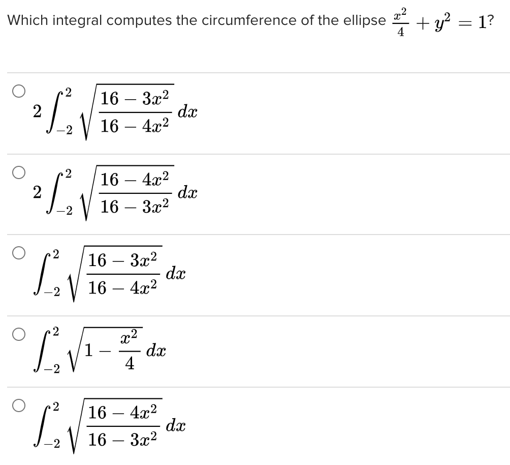 Which integral computes the circumference of the ellipse
+ y? = 1?
2
16 — За2
dx
16 — 4г?
-2
4x2
dx
16 — За2
16
-
2
-2
16 — За?
dx
16 — 4г2
x2
1
dx
4
2
16 – 4x2
dx
16 — За2
-
-2
