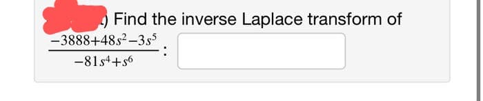 Find the inverse Laplace transform of
-3888+48s²-355
-8154+56
:
