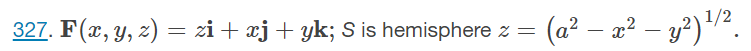 327. F(x, y, z) = zi+ xj+ yk; S is hemisphere z =
(a² – a? – y²)"/2.
